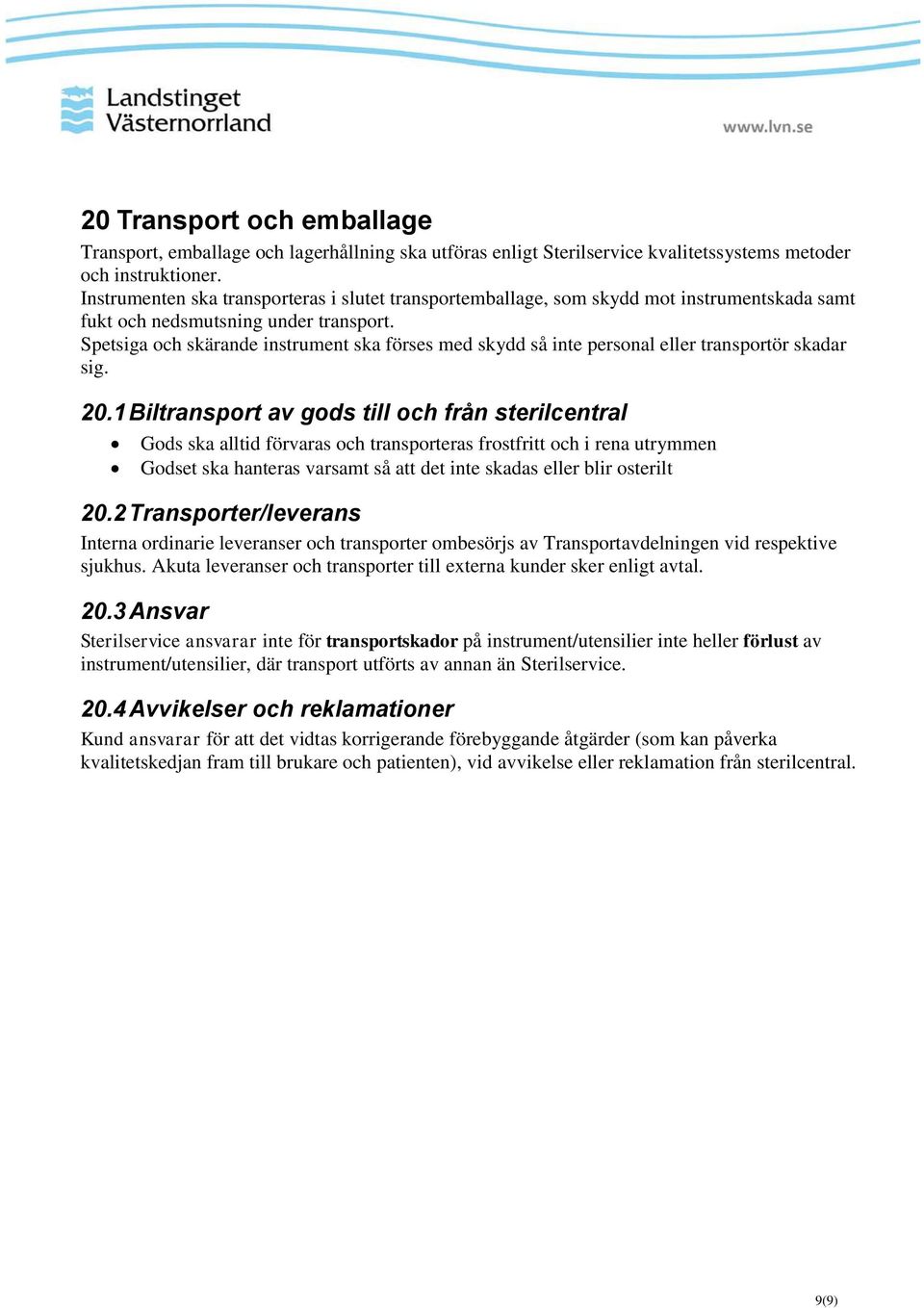 Spetsiga och skärande instrument ska förses med skydd så inte personal eller transportör skadar sig. 20.