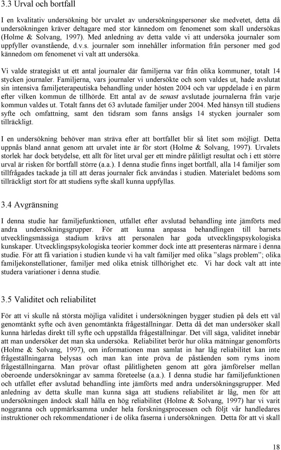 Vi valde strategiskt ut ett antal journaler där familjerna var från olika kommuner, totalt 14 stycken journaler.