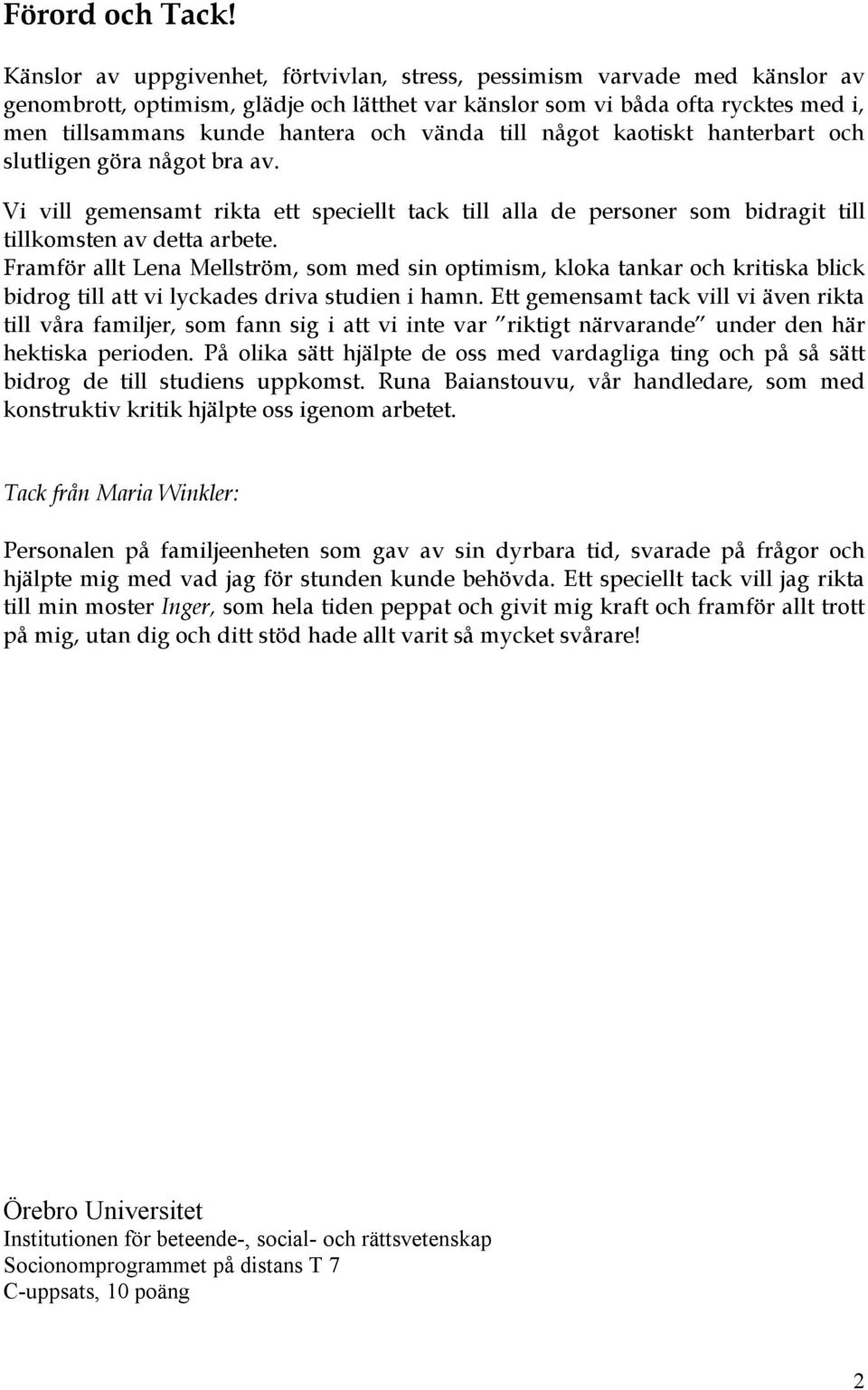 vända till något kaotiskt hanterbart och slutligen göra något bra av. Vi vill gemensamt rikta ett speciellt tack till alla de personer som bidragit till tillkomsten av detta arbete.