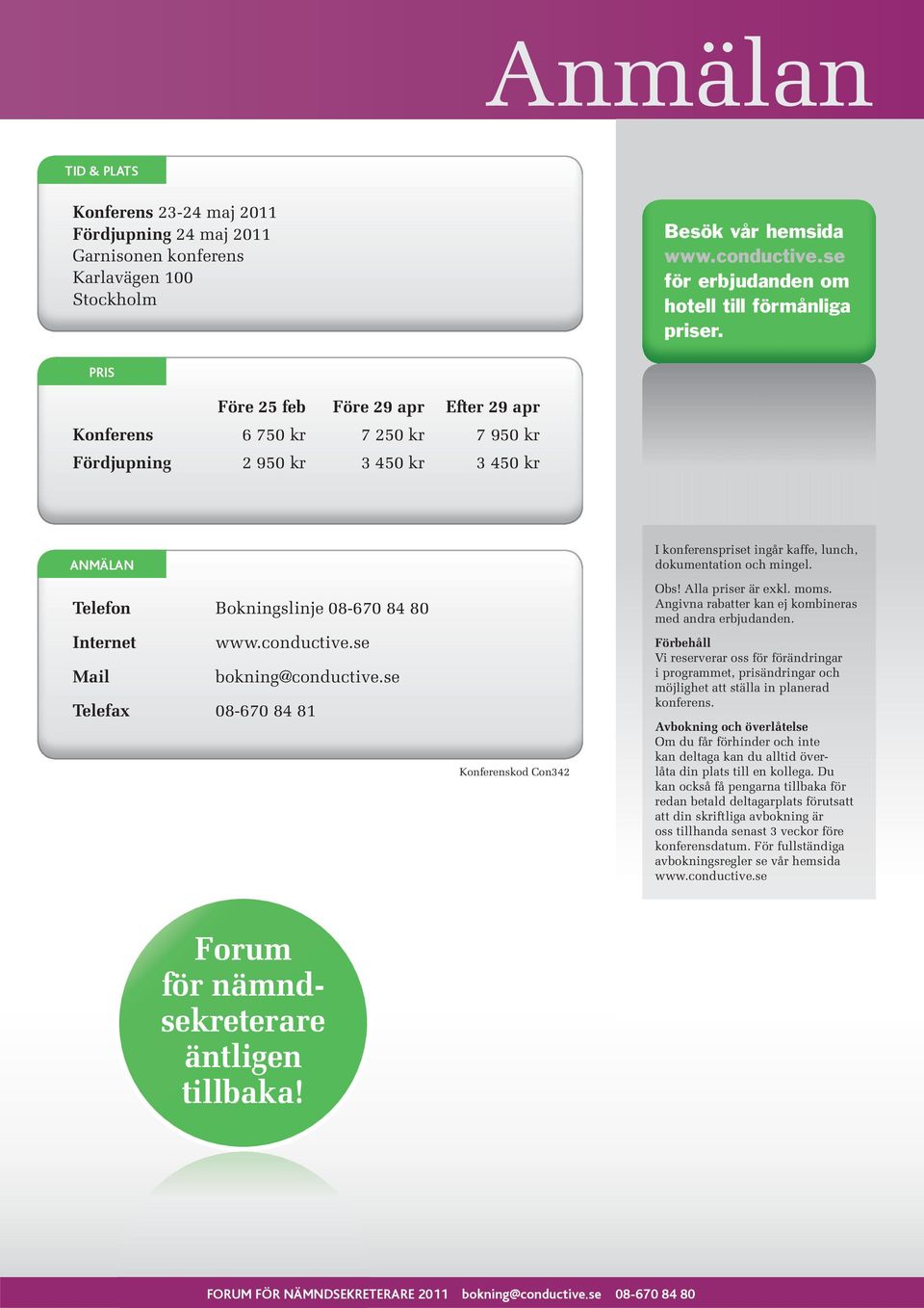 se Mail bokning@conductive.se Telefax 08-670 84 81 Konferenskod Con342 I konferenspriset ingår kaffe, lunch, dokumentation och mingel. Obs! Alla priser är exkl. moms.