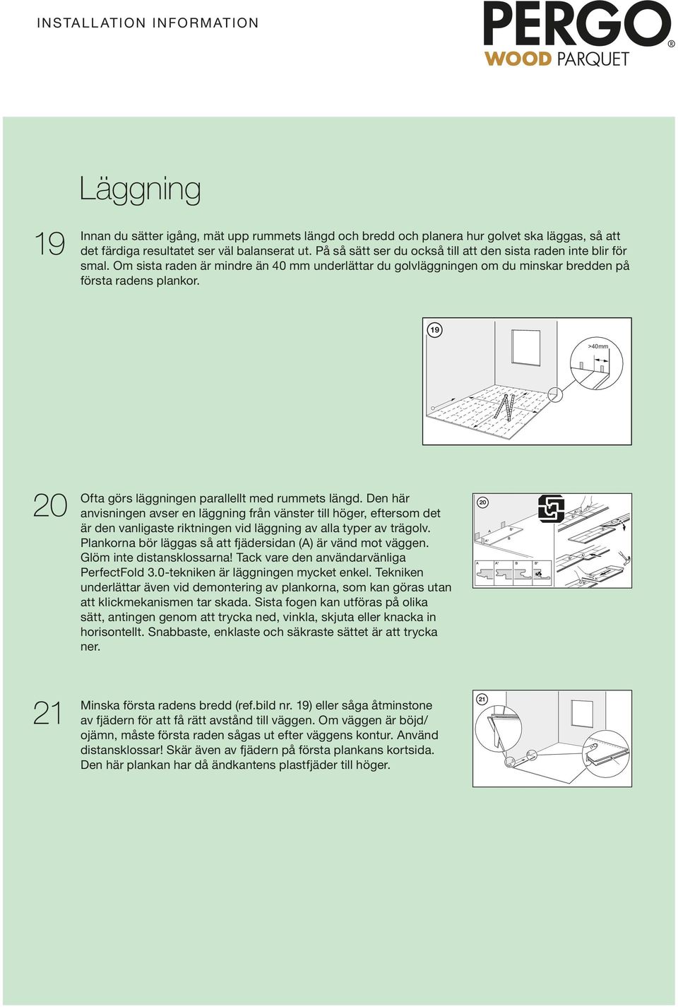 19 >40mm 20 Ofta görs läggnngen parallellt med rummets längd. Den här anvsnngen avser en läggnng från vänster tll höger, eftersom det är den vanlgaste rktnngen vd läggnng av alla typer av trägolv.