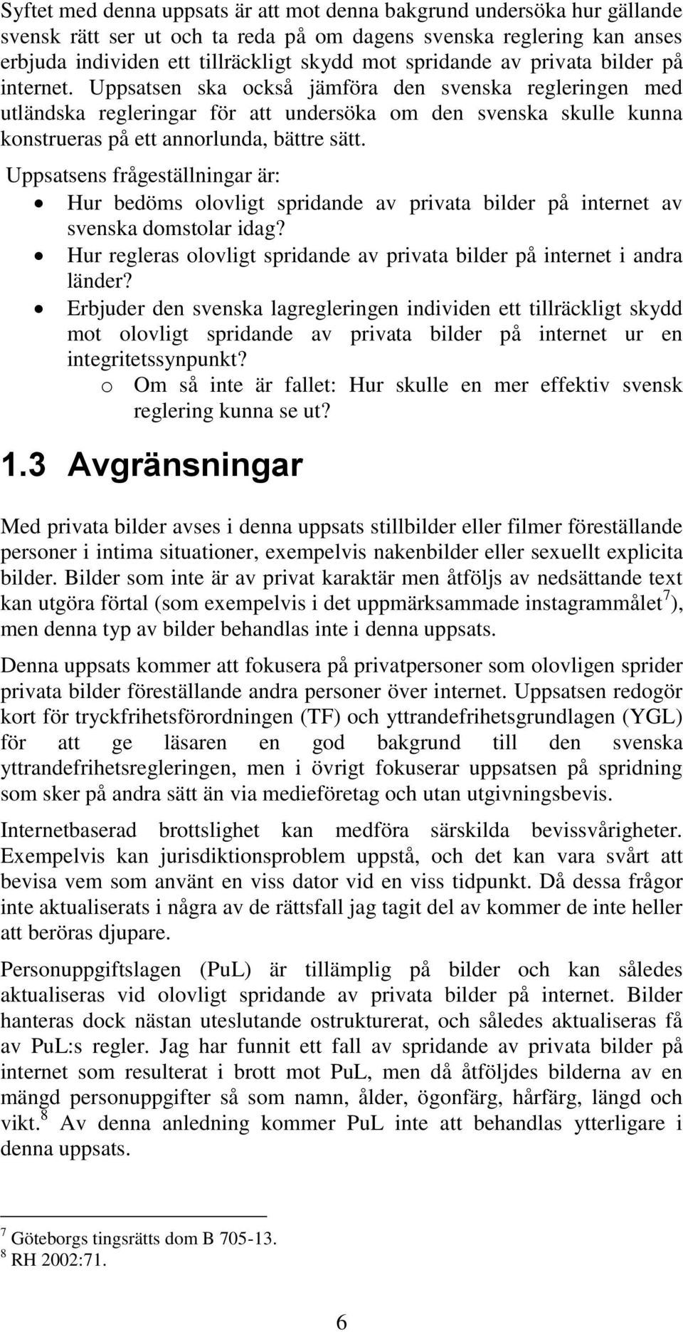 Uppsatsen ska också jämföra den svenska regleringen med utländska regleringar för att undersöka om den svenska skulle kunna konstrueras på ett annorlunda, bättre sätt.
