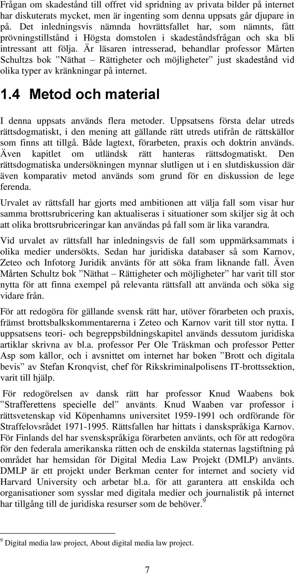 Är läsaren intresserad, behandlar professor Mårten Schultzs bok Näthat Rättigheter och möjligheter just skadestånd vid olika typer av kränkningar på internet. 1.