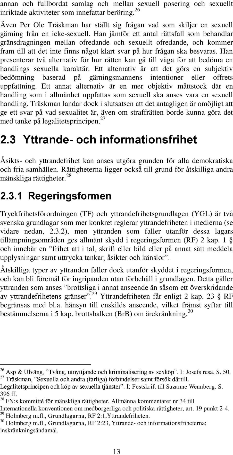 Han jämför ett antal rättsfall som behandlar gränsdragningen mellan ofredande och sexuellt ofredande, och kommer fram till att det inte finns något klart svar på hur frågan ska besvaras.