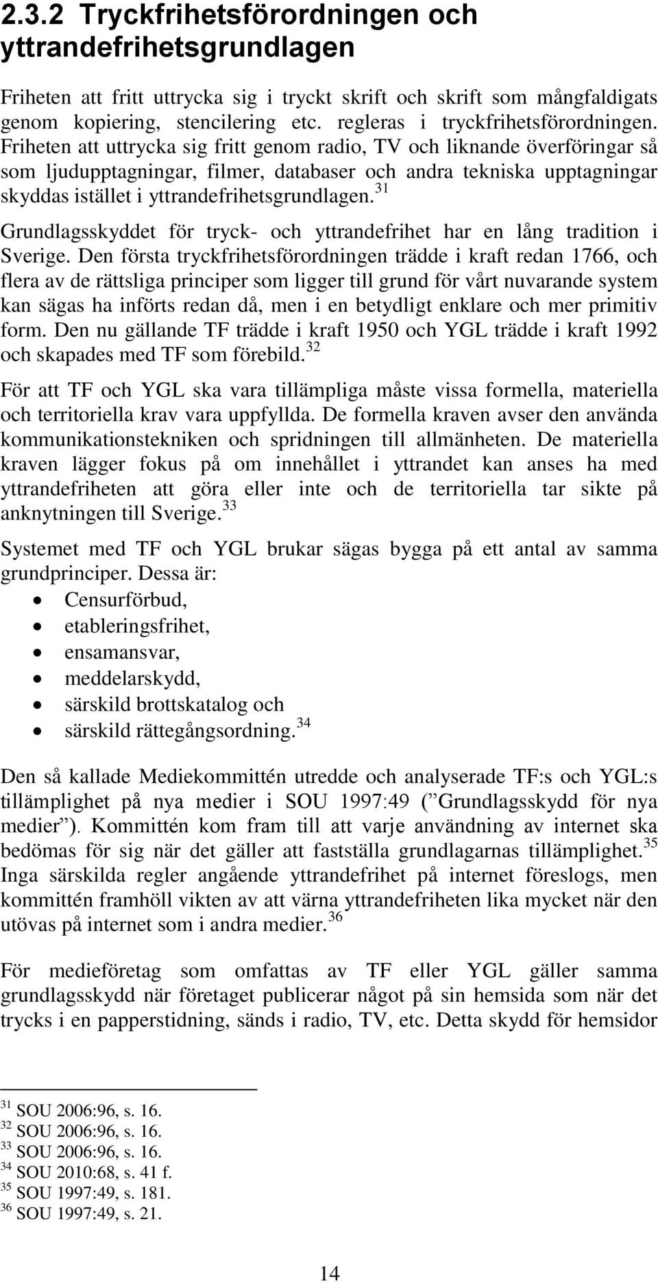 Friheten att uttrycka sig fritt genom radio, TV och liknande överföringar så som ljudupptagningar, filmer, databaser och andra tekniska upptagningar skyddas istället i yttrandefrihetsgrundlagen.