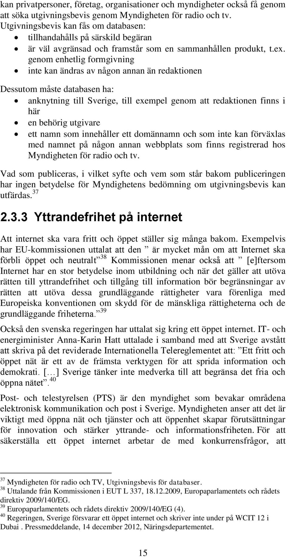 genom enhetlig formgivning inte kan ändras av någon annan än redaktionen Dessutom måste databasen ha: anknytning till Sverige, till exempel genom att redaktionen finns i här en behörig utgivare ett