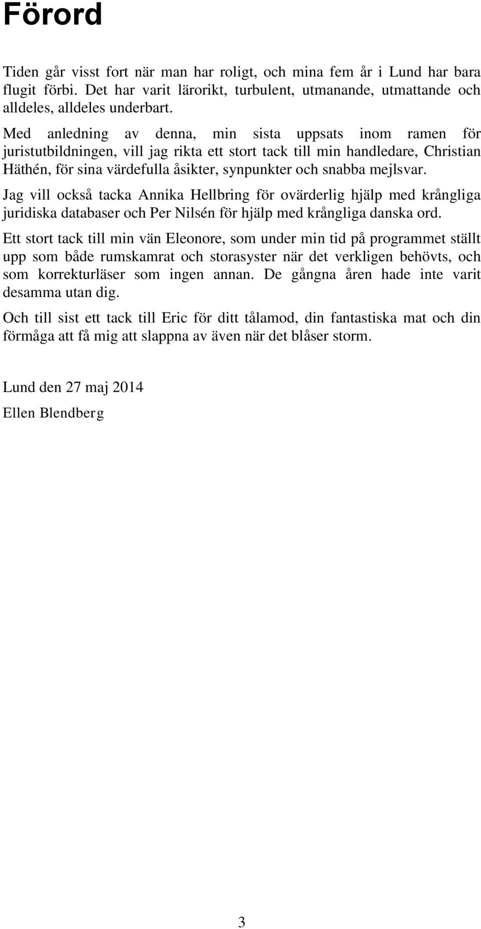 mejlsvar. Jag vill också tacka Annika Hellbring för ovärderlig hjälp med krångliga juridiska databaser och Per Nilsén för hjälp med krångliga danska ord.