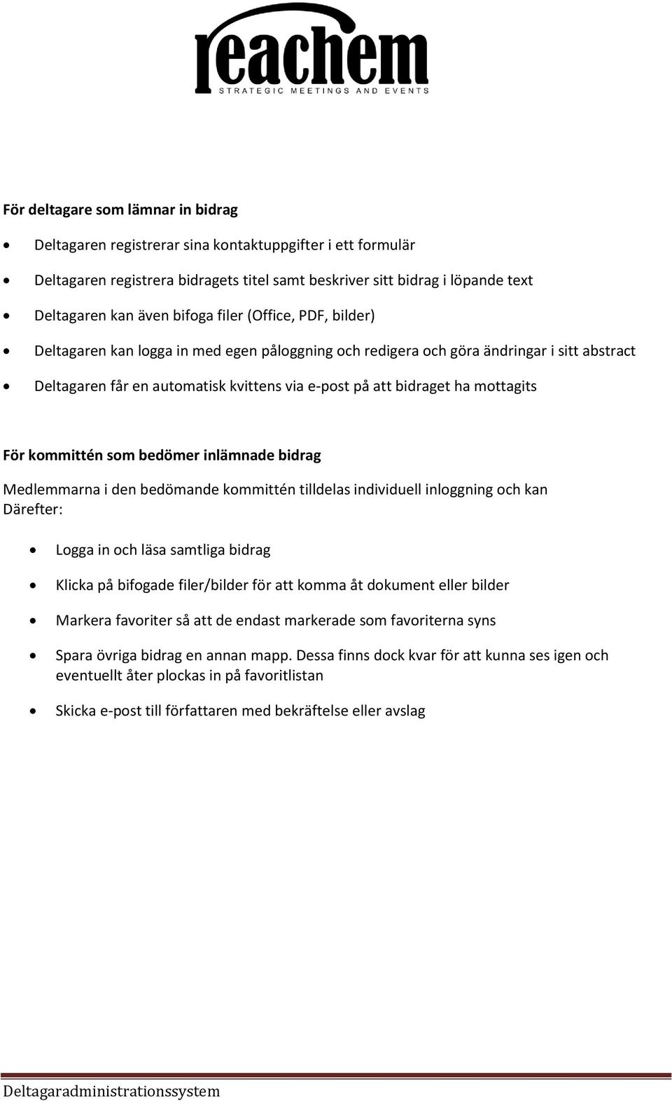 mottagits För kommittén som bedömer inlämnade bidrag Medlemmarna i den bedömande kommittén tilldelas individuell inloggning och kan Därefter: Logga in och läsa samtliga bidrag Klicka på bifogade