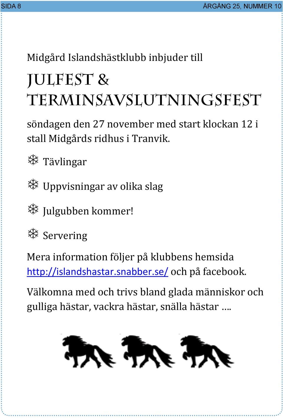 Tävlingar Uppvisningar av olika slag Julgubben kommer!