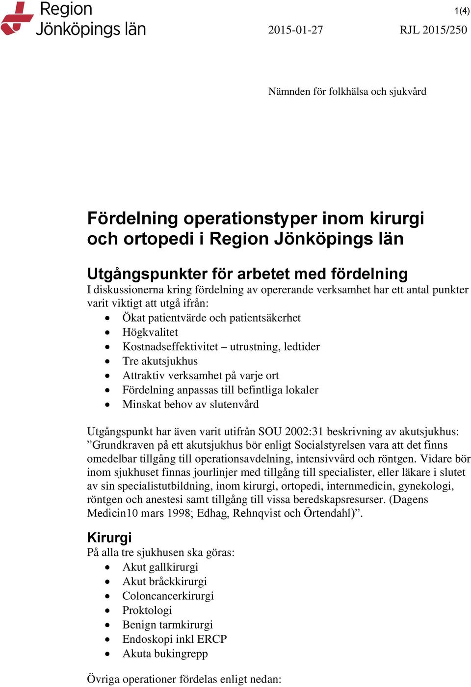 Attraktiv verksamhet på varje ort Fördelning anpassas till befintliga lokaler Minskat behov av slutenvård Utgångspunkt har även varit utifrån SOU 2002:31 beskrivning av akutsjukhus: Grundkraven på