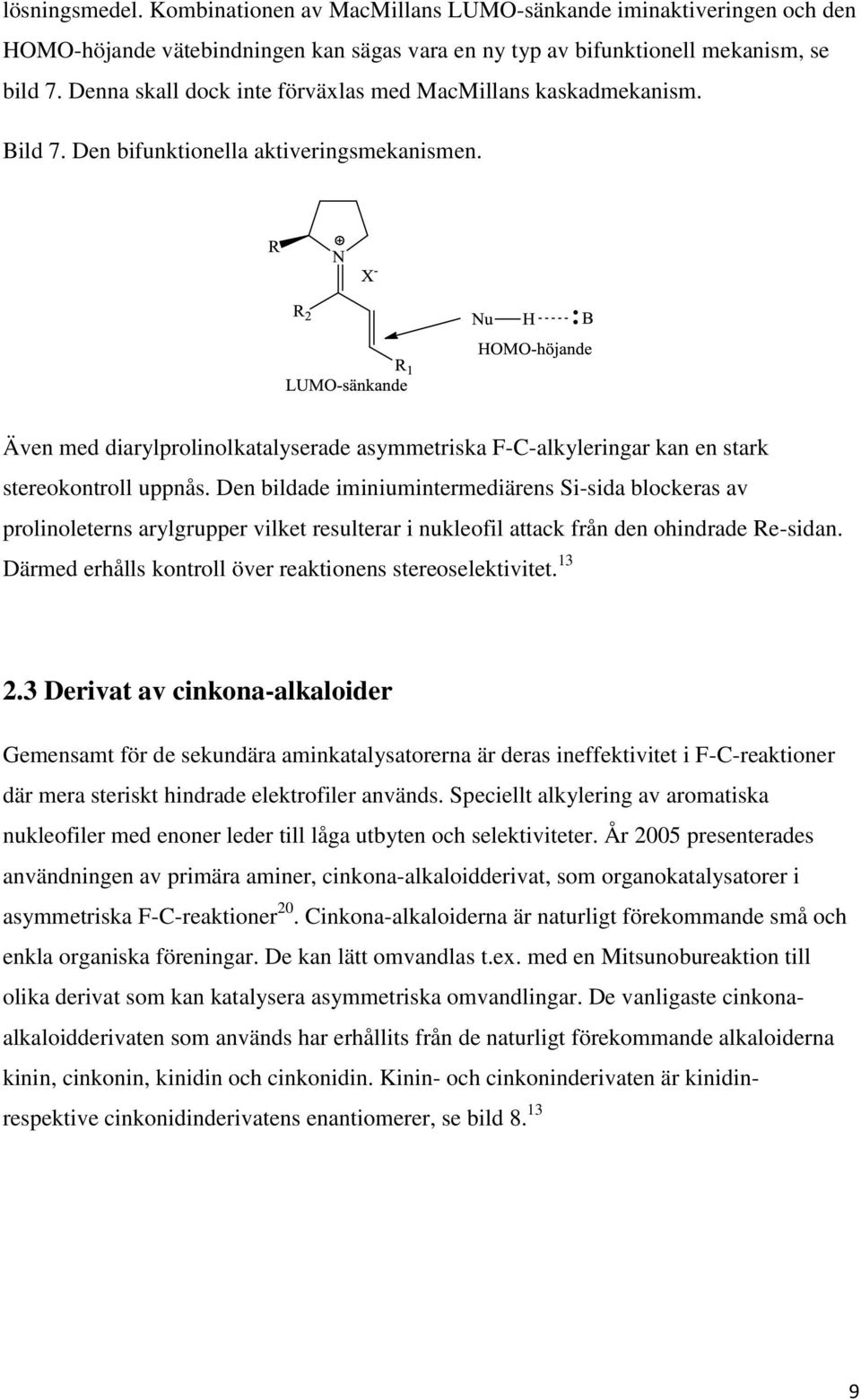 Även med diarylprolinolkatalyserade asymmetriska F-C-alkyleringar kan en stark stereokontroll uppnås.