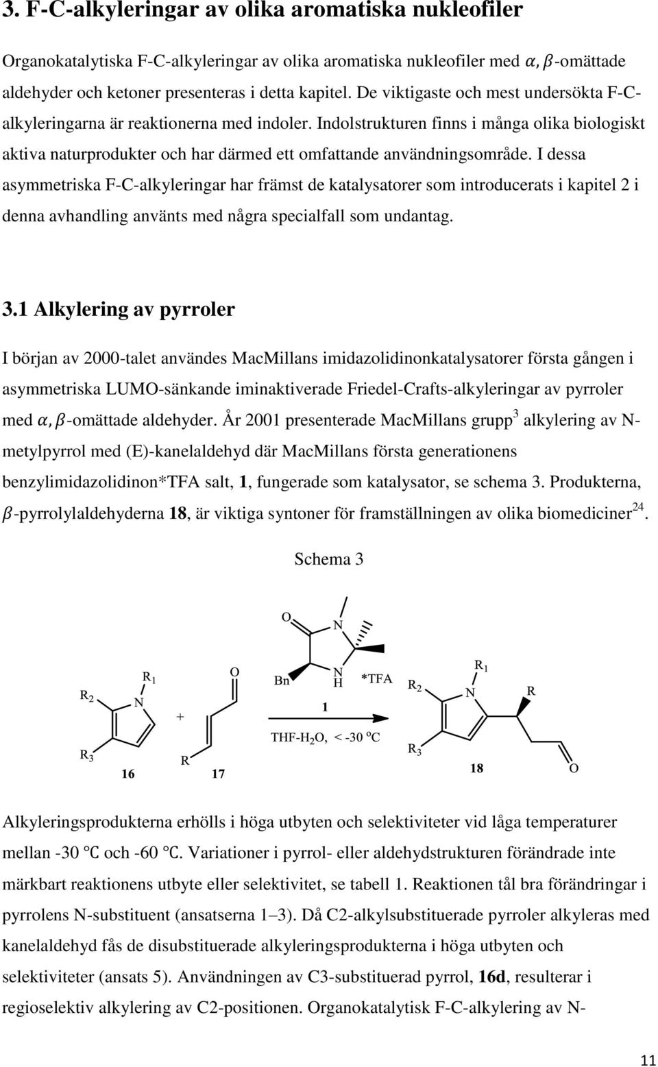 I dessa asymmetriska F-C-alkyleringar har främst de katalysatorer som introducerats i kapitel 2 i denna avhandling använts med några specialfall som undantag. 3.