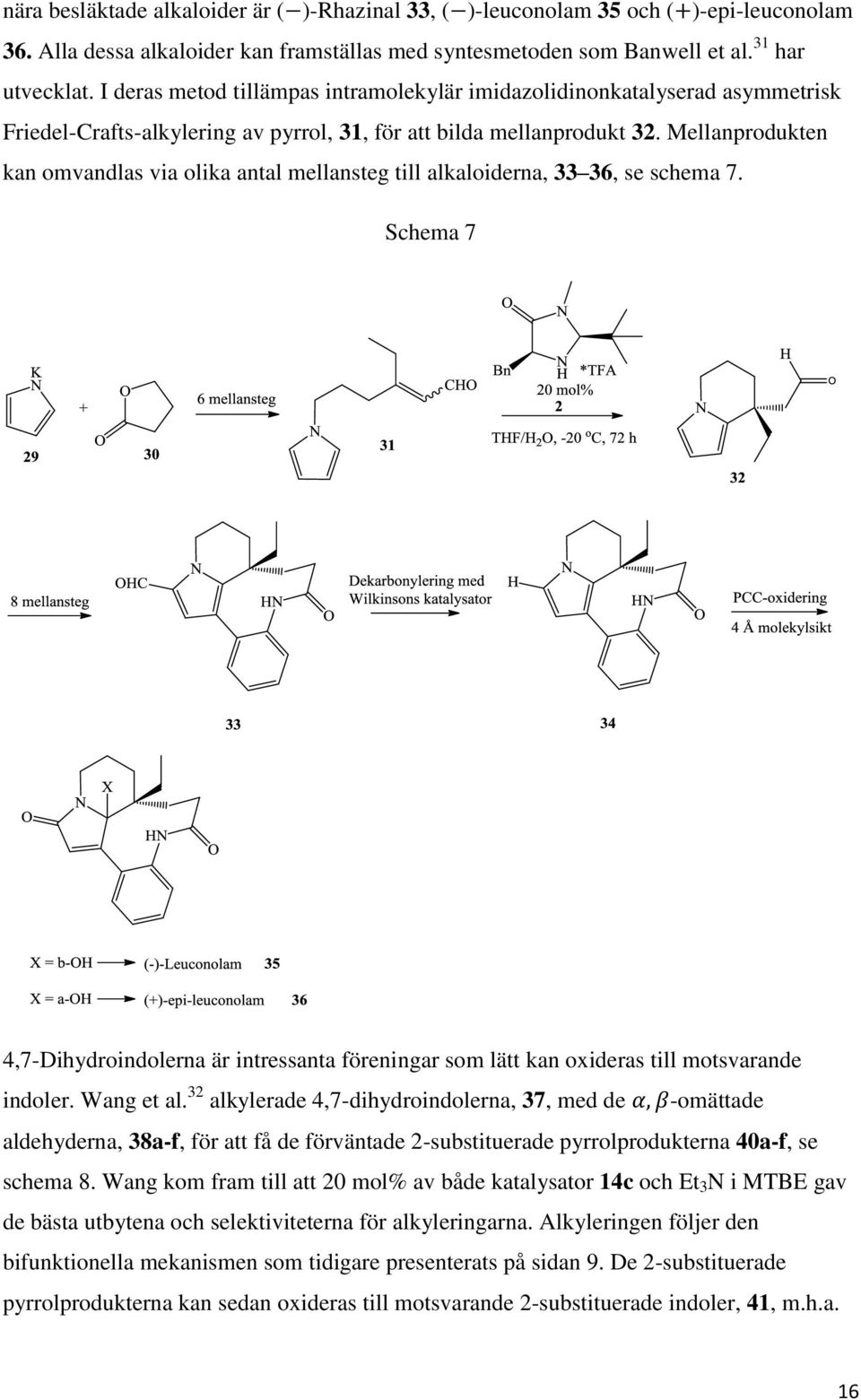 Mellanprodukten kan omvandlas via olika antal mellansteg till alkaloiderna, 33 36, se schema 7. Schema 7 4,7-Dihydroindolerna är intressanta föreningar som lätt kan oxideras till motsvarande indoler.