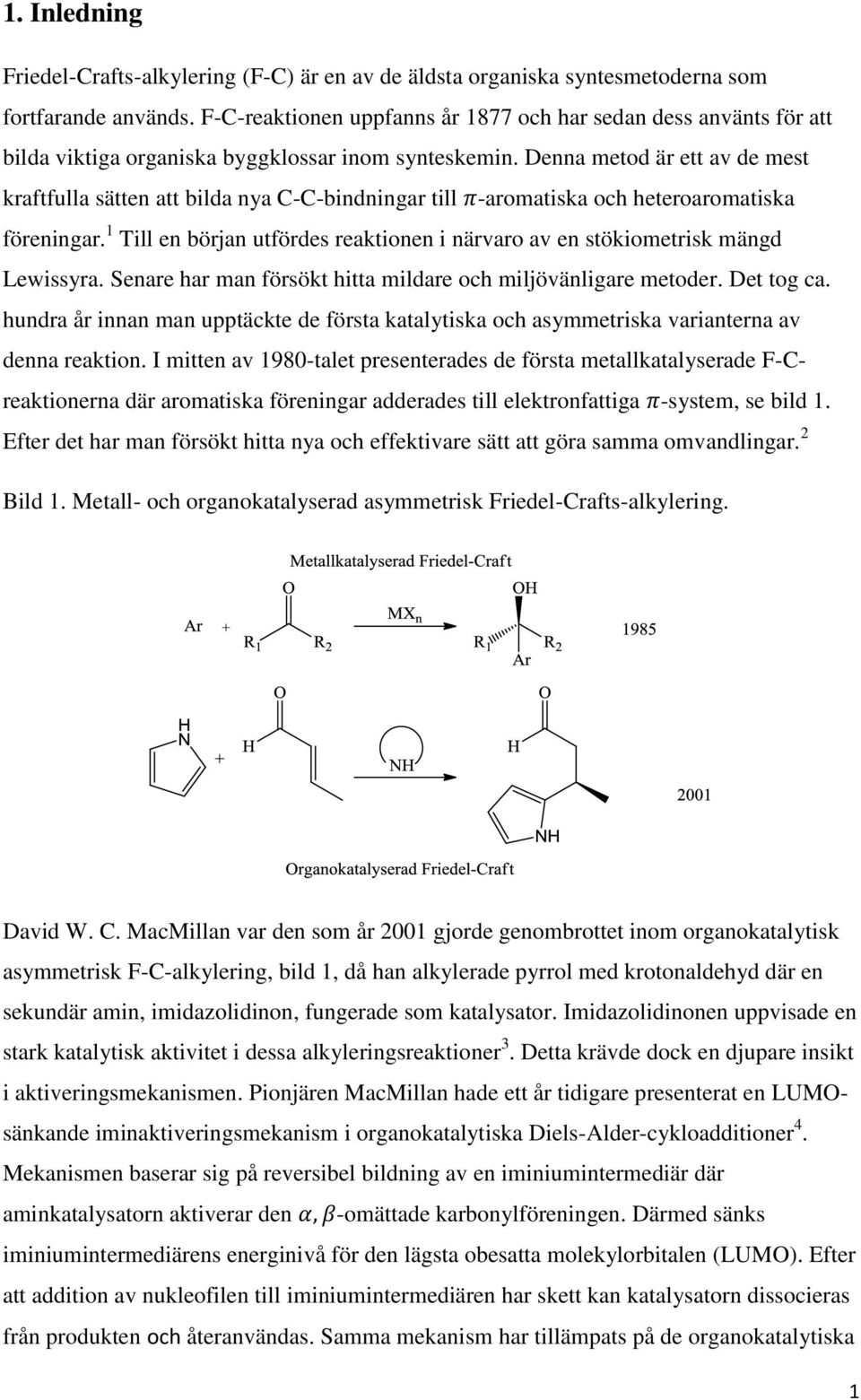 Denna metod är ett av de mest kraftfulla sätten att bilda nya C-C-bindningar till -aromatiska och heteroaromatiska föreningar.