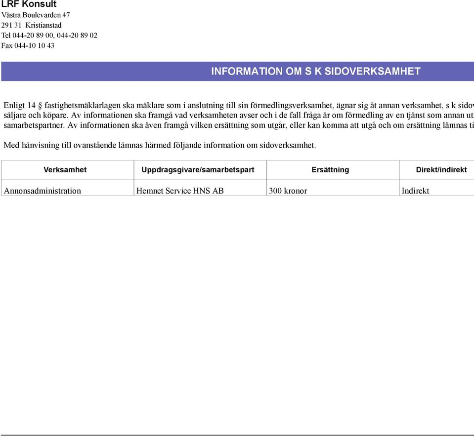 Av informationen ska framgå vad verksamheten avser och i de fall fråga är om förmedling av en tjänst som annan utf samarbetspartner.