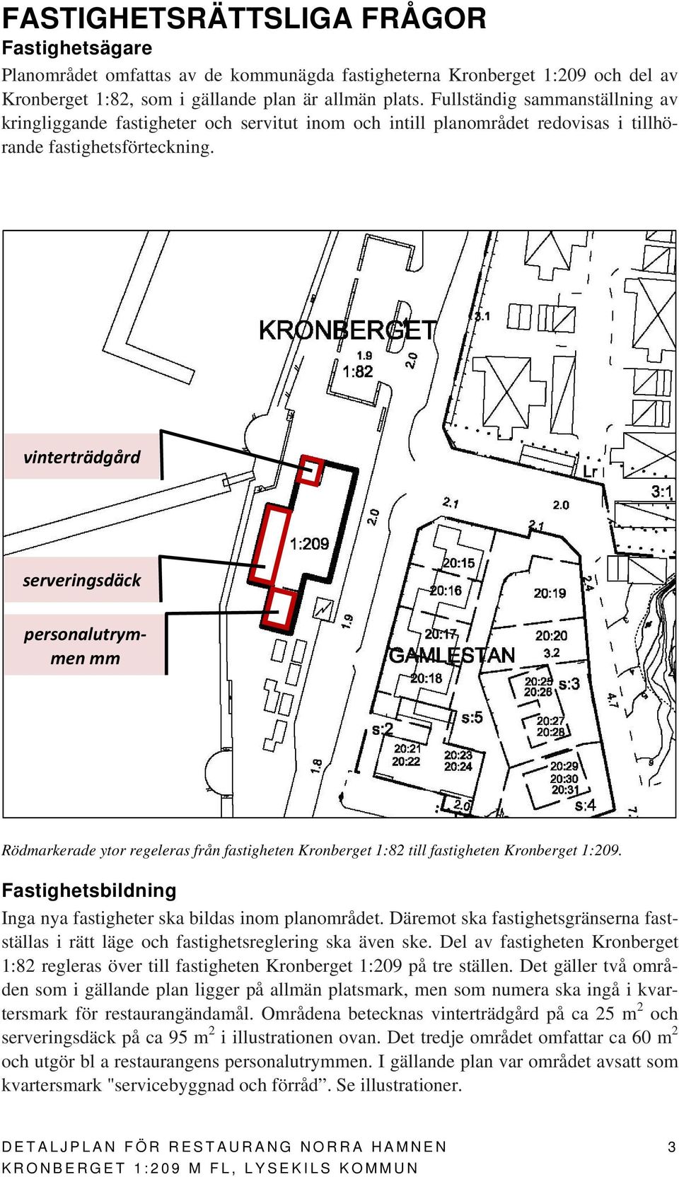 vinterträdgård serveringsdäck personalutrymmen mm Rödmarkerade ytor regeleras från fastigheten Kronberget 1:82 till fastigheten Kronberget 1:209.