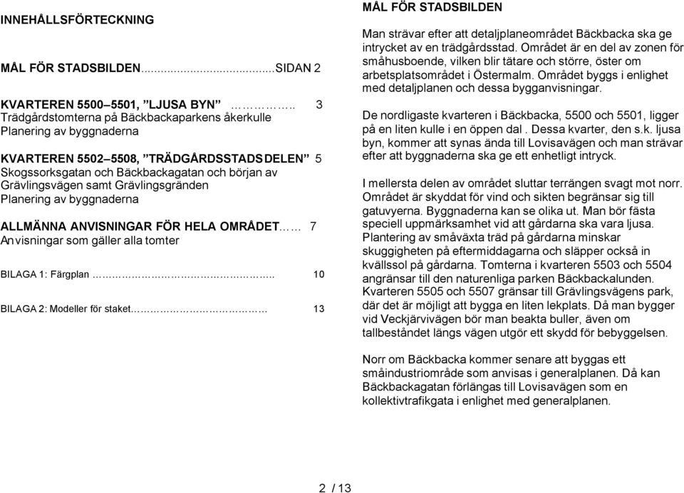 Grävlingsgränden Planering av byggnaderna ALLMÄNNA ANVISNINGAR FÖR HELA OMRÅDET 7 An visningar som gäller alla tomter BILAGA 1: Färgplan.