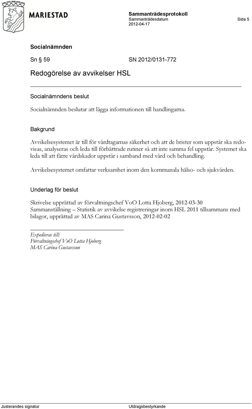 Systemet ska leda till att färre vårdskador uppstår i samband med vård och behandling. Avvikelsesystemet omfattar verksamhet inom den kommunala hälso- och sjukvården.