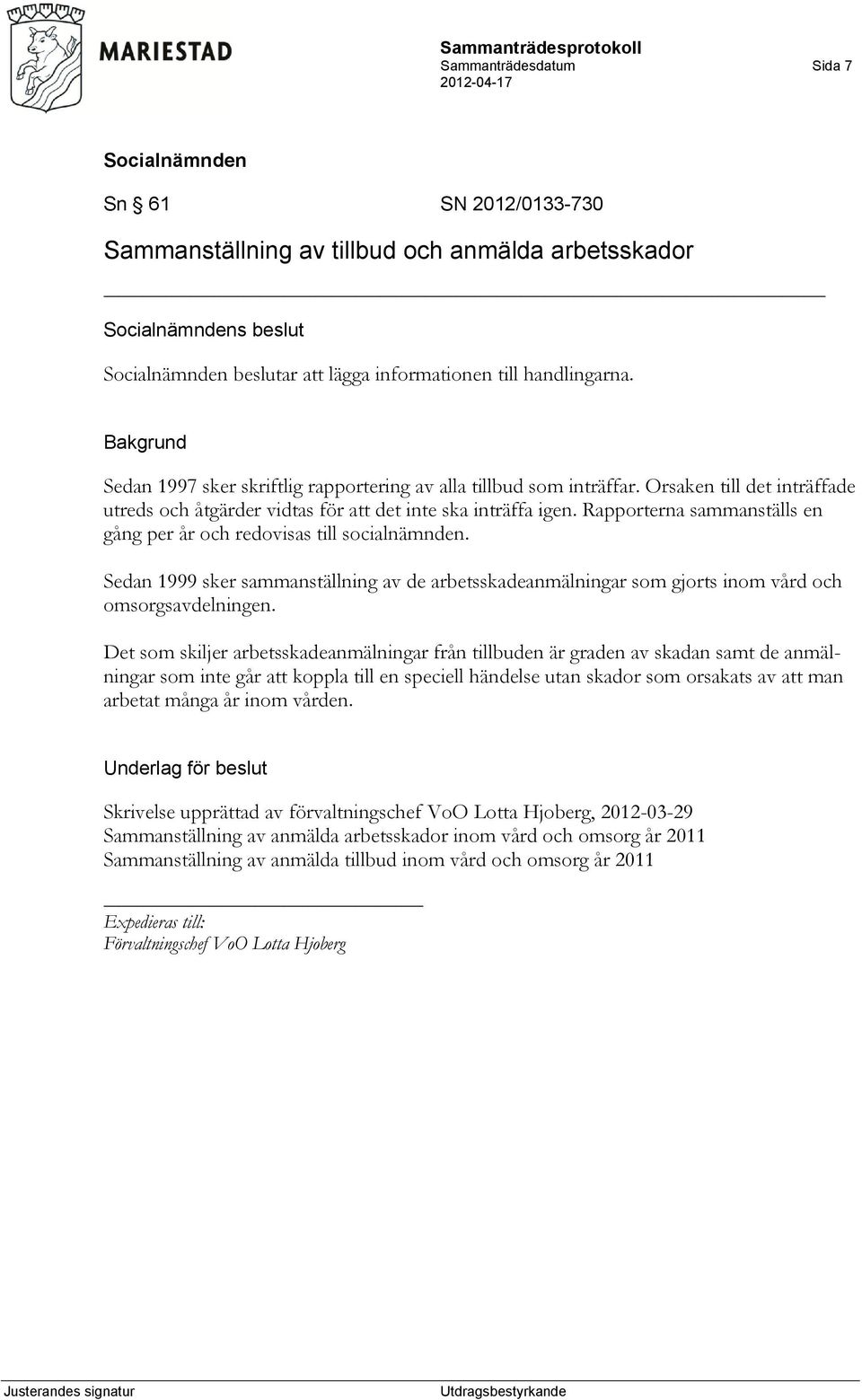 Rapporterna sammanställs en gång per år och redovisas till socialnämnden. Sedan 1999 sker sammanställning av de arbetsskadeanmälningar som gjorts inom vård och omsorgsavdelningen.