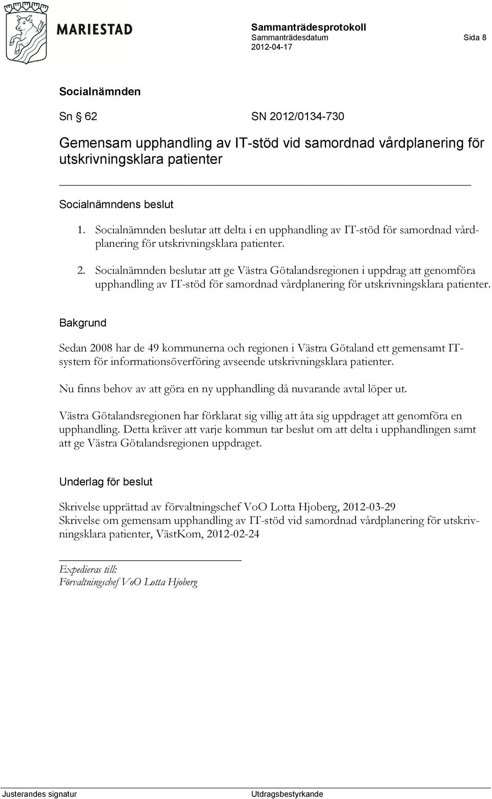 beslutar att ge Västra Götalandsregionen i uppdrag att genomföra upphandling av IT-stöd för samordnad vårdplanering för utskrivningsklara patienter.