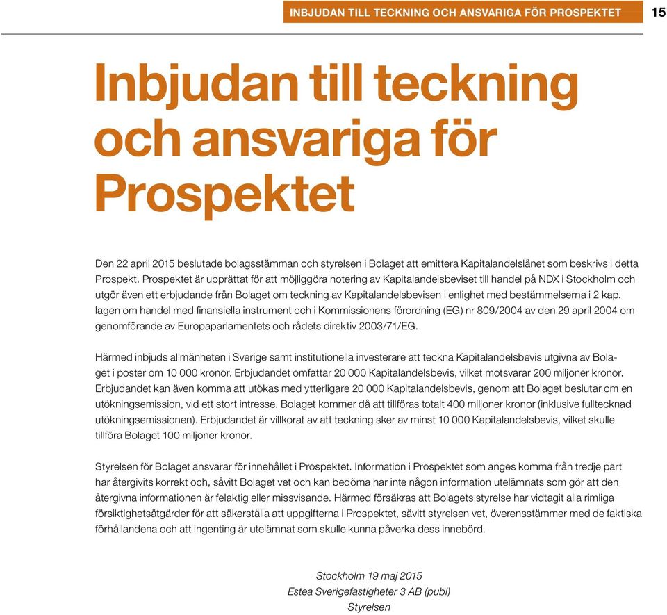 Prospektet är upprättat för att möjliggöra notering av Kapitalandelsbeviset till handel på NDX i Stockholm och utgör även ett erbjudande från Bolaget om teckning av Kapitalandelsbevisen i enlighet