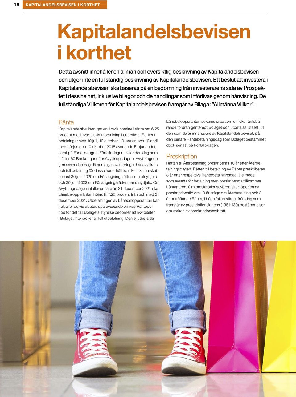 Ett beslut att investera i Kapitalandelsbevisen ska baseras på en bedömning från investerarens sida av Prospektet i dess helhet, inklusive bilagor och de handlingar som införlivas genom hänvisning.