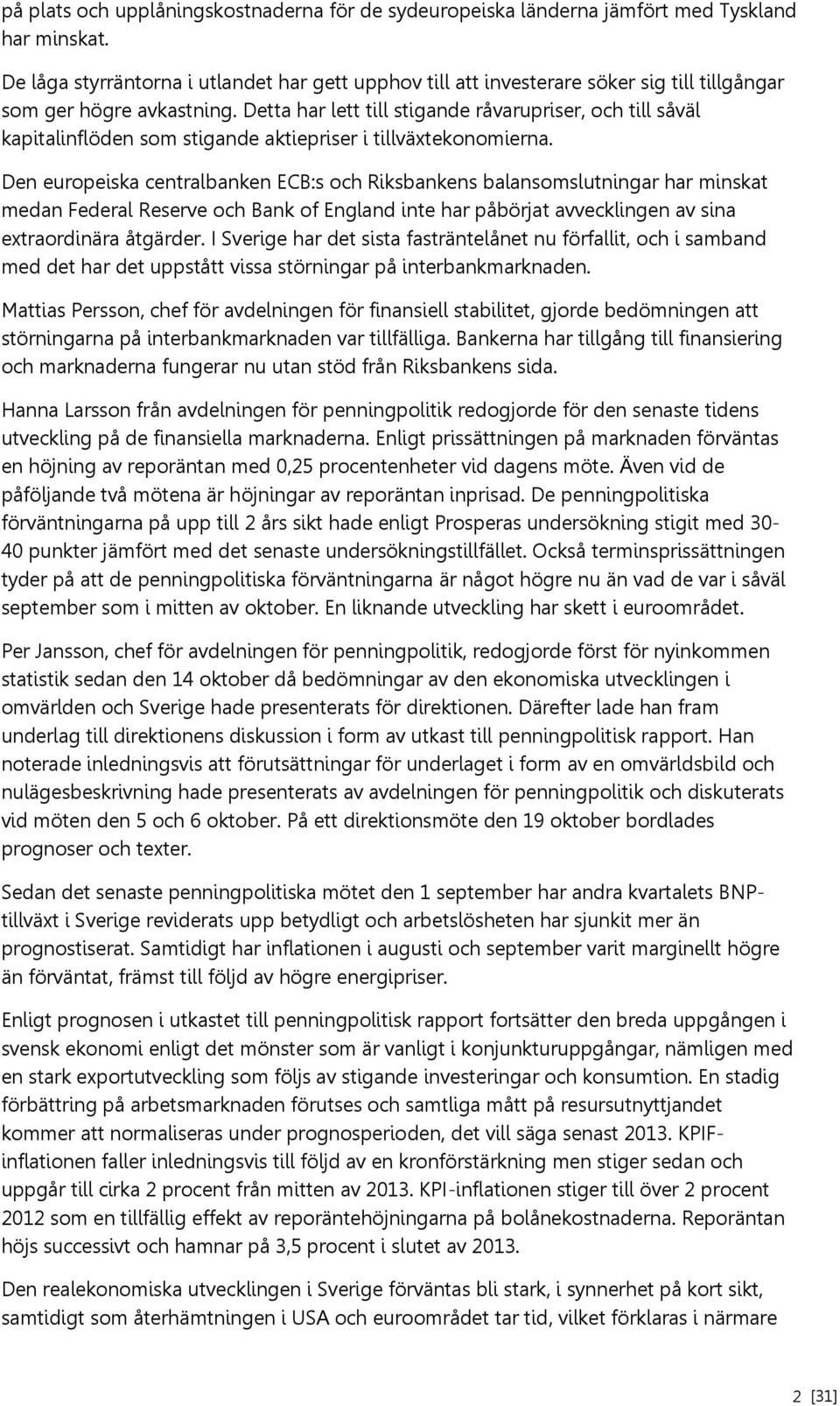 Detta har lett till stigande råvarupriser, och till såväl kapitalinflöden som stigande aktiepriser i tillväxtekonomierna.