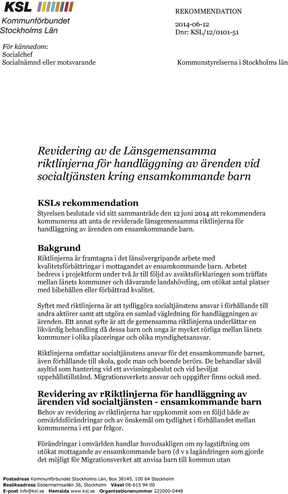 riktlinjerna för handläggning av ärenden om ensamkommande barn. Bakgrund Riktlinjerna är framtagna i det länsövergripande arbete med kvalitetsförbättringar i mottagandet av ensamkommande barn.