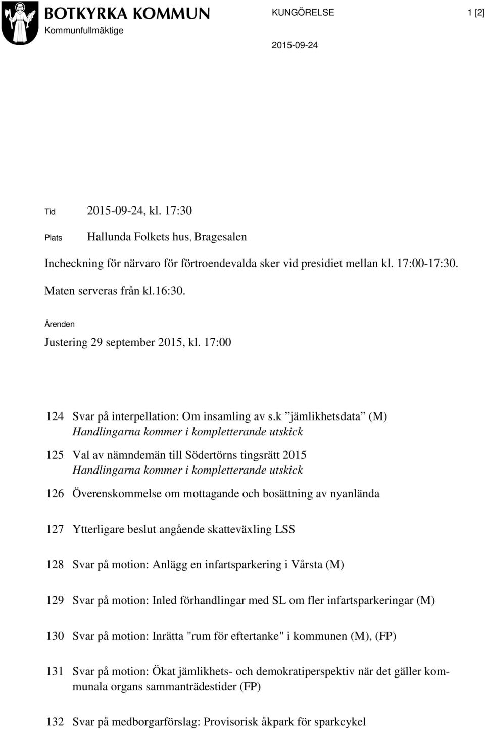 k jämlikhetsdata (M) Handlingarna kommer i kompletterande utskick 125 Val av nämndemän till Södertörns tingsrätt 2015 Handlingarna kommer i kompletterande utskick 126 Överenskommelse om mottagande