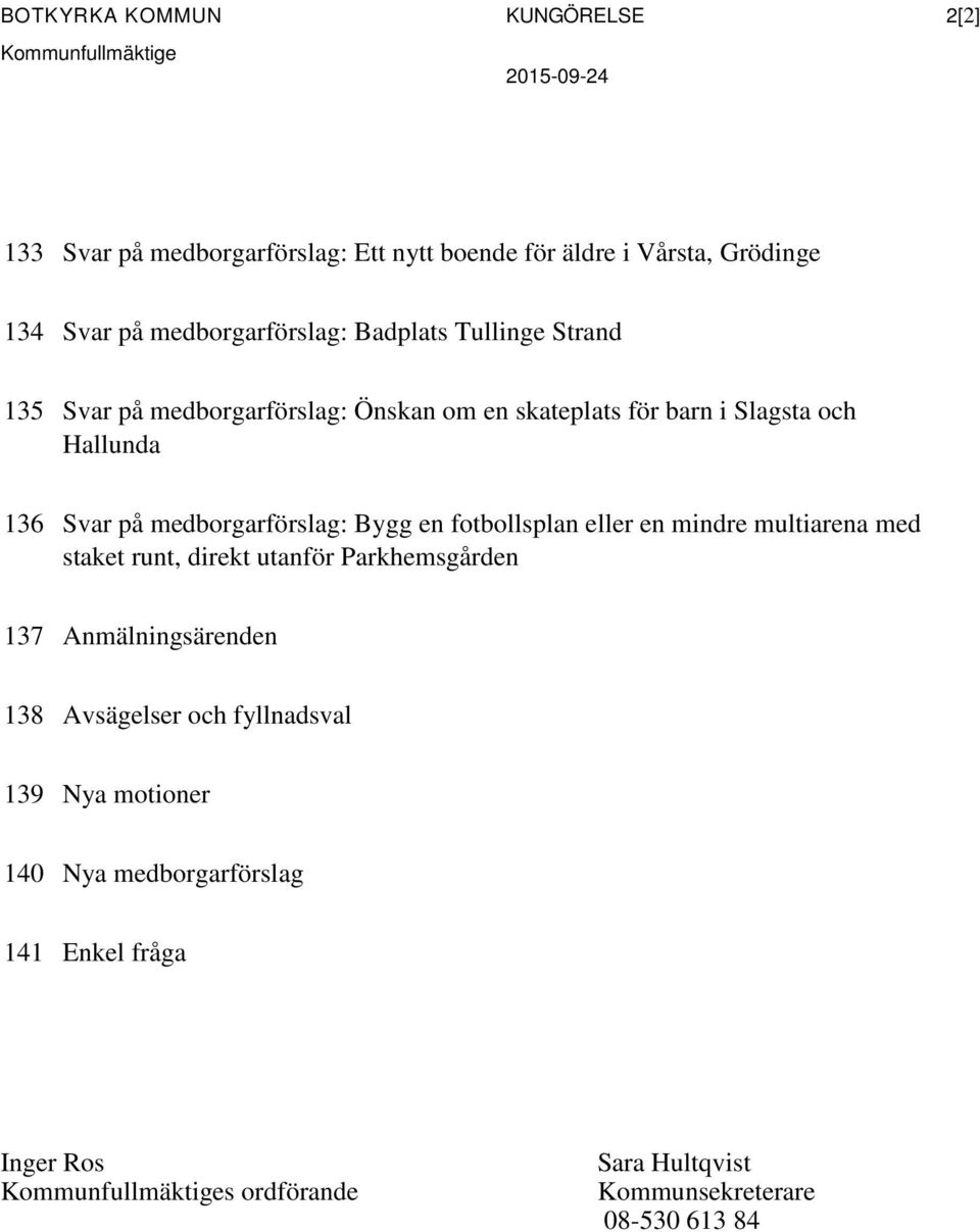 medborgarförslag: Bygg en fotbollsplan eller en mindre multiarena med staket runt, direkt utanför Parkhemsgården 137 Anmälningsärenden 138 Avsägelser