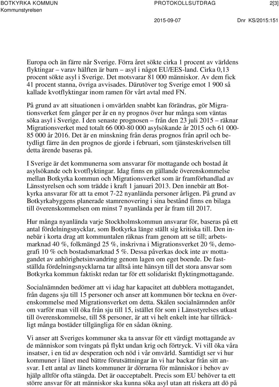 Av dem fick 41 procent stanna, övriga avvisades. Därutöver tog Sverige emot 1 900 så kallade kvotflyktingar inom ramen för vårt avtal med FN.