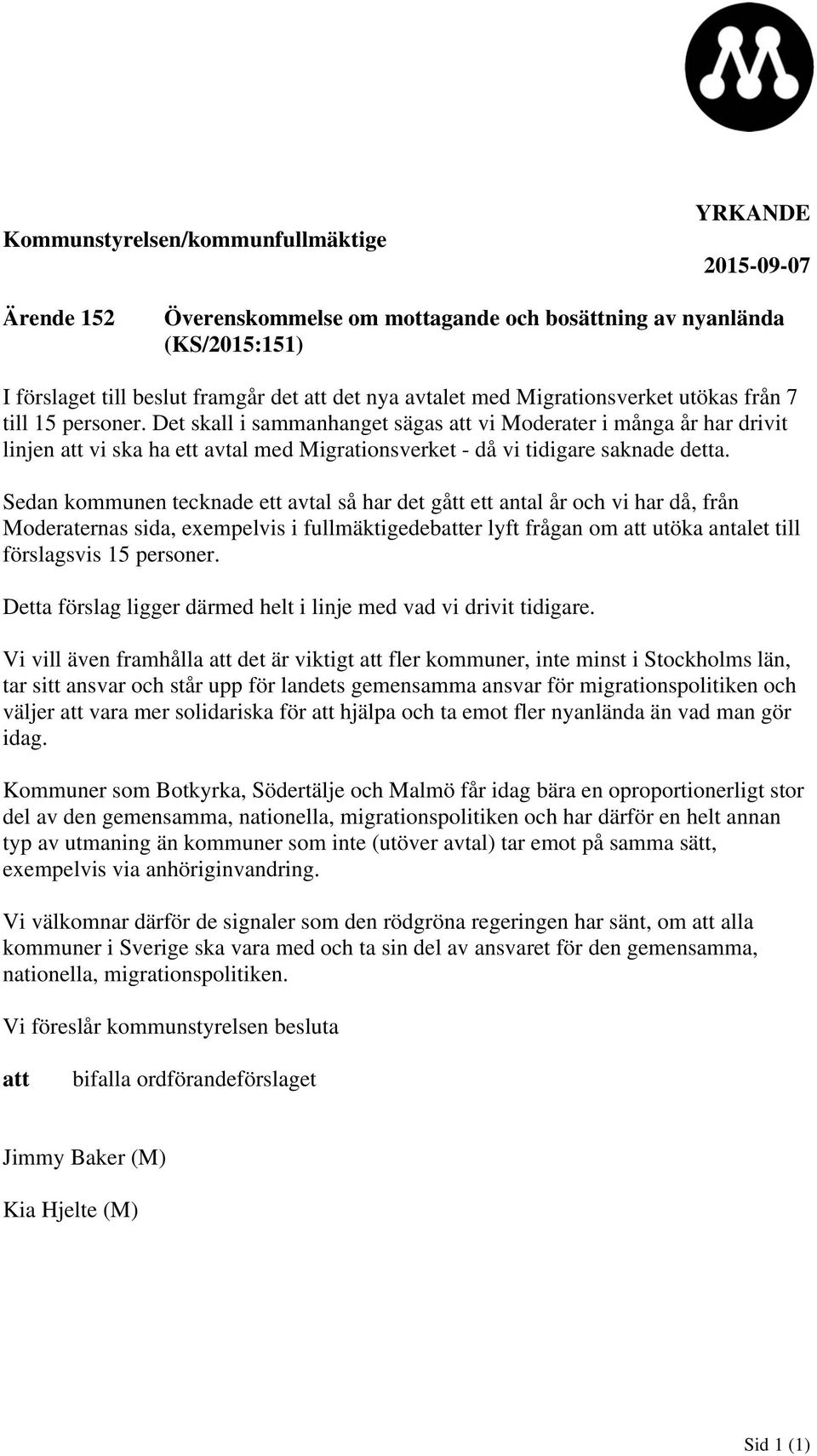 Det skall i sammanhanget sägas att vi Moderater i många år har drivit linjen att vi ska ha ett avtal med Migrationsverket - då vi tidigare saknade detta.