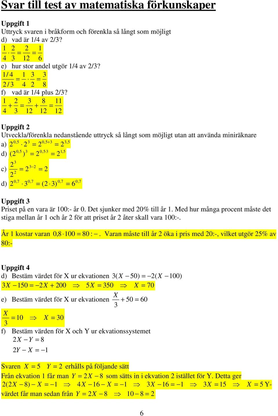 1 3 8 11 + = + = 4 3 1 1 1 Uppgift Utveckla/förenkla nedanstående uttryck så långt som möjligt utan att använda miniräknare 0,5 3 0,5+ 3 3,5 a) = = 0,5 3 0,5 3 1,5 d) ( ) = = 3 3 c) = = 0,7 0,7 0,7