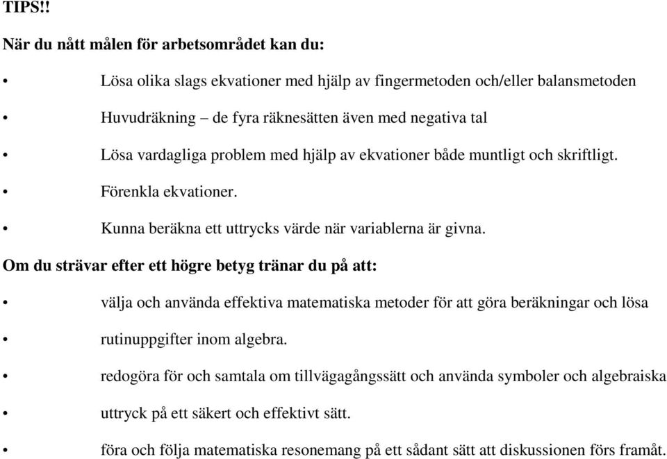 Om du strävar efter ett högre betyg tränar du på att: välja och använda effektiva matematiska metoder för att göra beräkningar och lösa rutinuppgifter inom algebra.