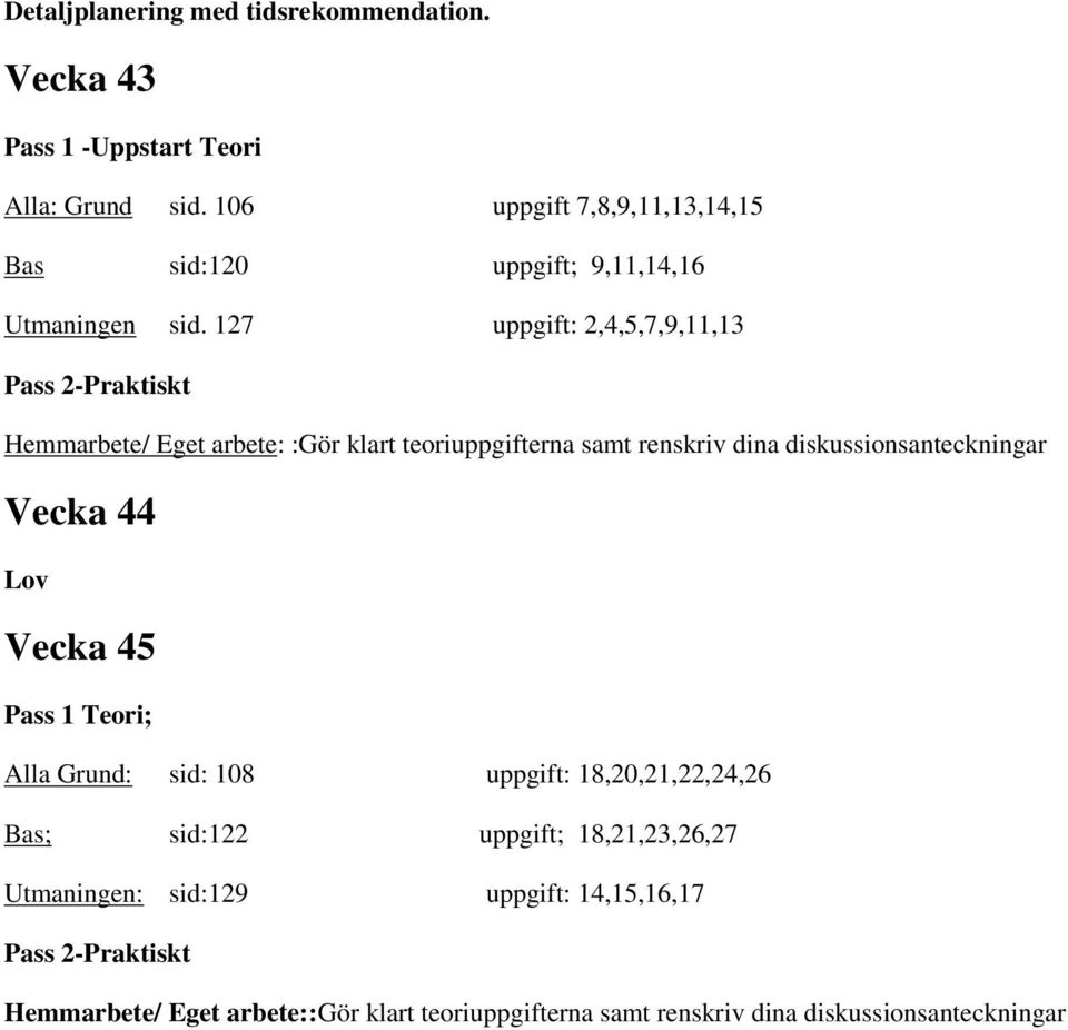 127 uppgift: 2,4,5,7,9,11,13 Pass 2-Praktiskt Hemmarbete/ Eget arbete: :Gör klart teoriuppgifterna samt renskriv dina diskussionsanteckningar