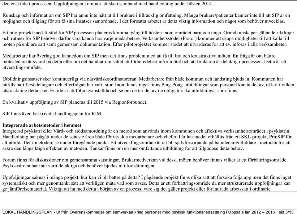 Ett pilotprojekt med It-stöd för SIP processen planeras komma igång till hösten inom området barn och unga.