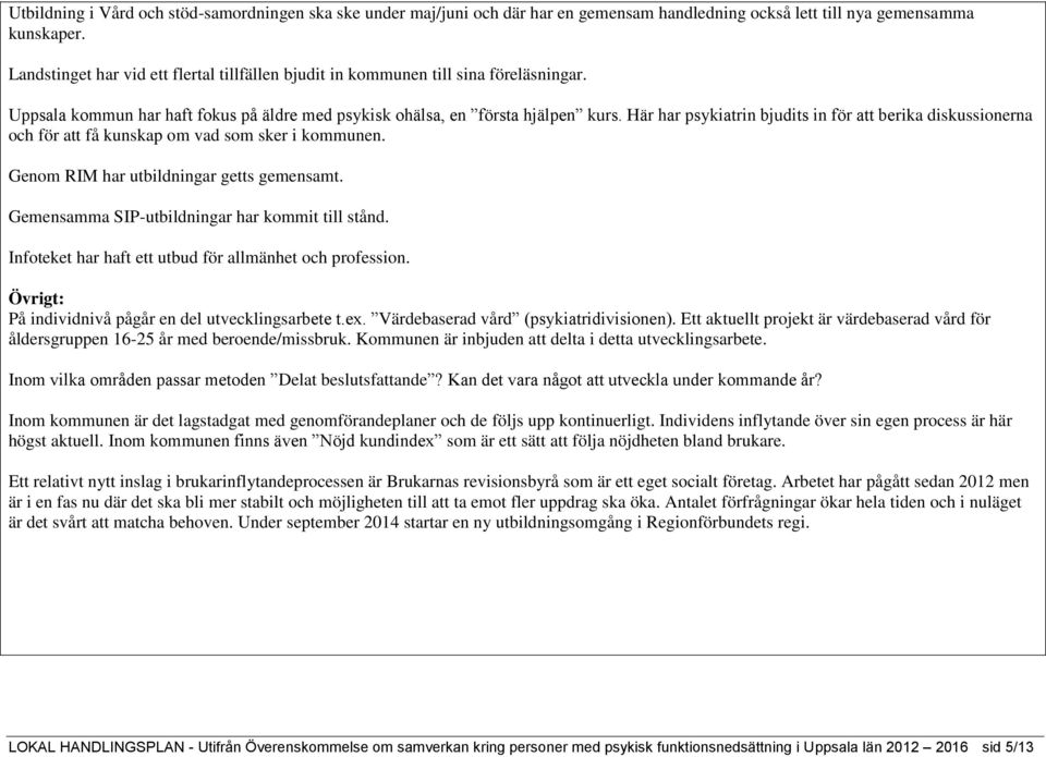 Här har n bjudits in för att berika diskussionerna och för att få kunskap om vad som sker i kommunen. Genom RIM har utbildningar getts gemensamt. Gemensamma SIP-utbildningar har kommit till stånd.