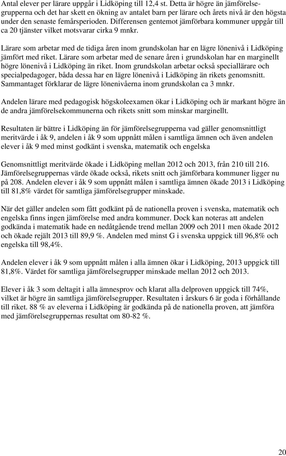 Differensen gentemot jämförbara kommuner uppgår till ca 20 tjänster vilket motsvarar cirka 9 mnkr.