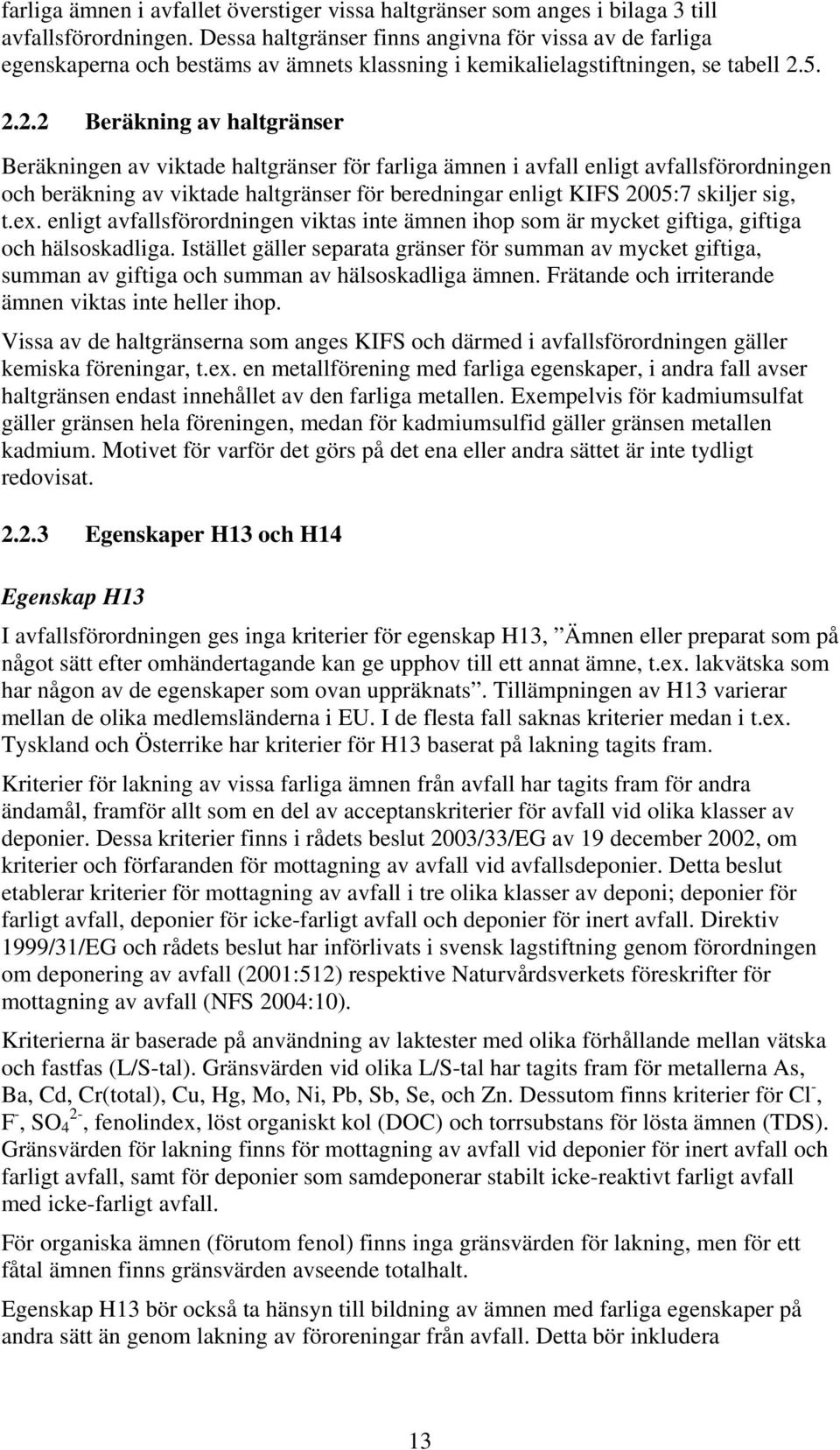 5. 2.2.2 Beräkning av haltgränser Beräkningen av viktade haltgränser för farliga ämnen i avfall enligt avfallsförordningen och beräkning av viktade haltgränser för beredningar enligt KIFS 2005:7