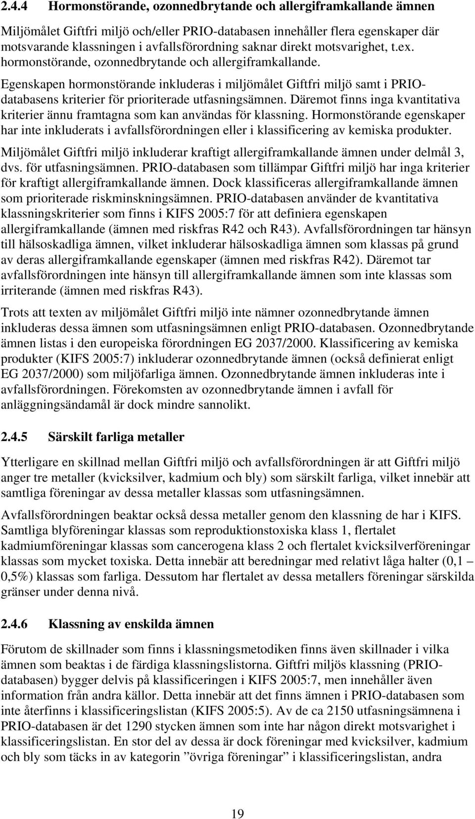 Egenskapen hormonstörande inkluderas i miljömålet Giftfri miljö samt i PRIOdatabasens kriterier för prioriterade utfasningsämnen.