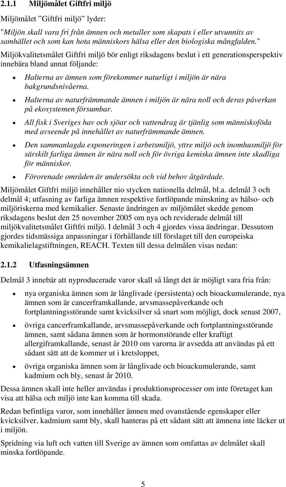 " Miljökvalitetsmålet Giftfri miljö bör enligt riksdagens beslut i ett generationsperspektiv innebära bland annat följande: Halterna av ämnen som förekommer naturligt i miljön är nära