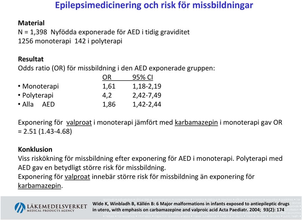43 4.68) Konklusion Viss riskökning för missbildning efter exponering för AED i monoterapi. Polyterapi med AED gav en betydligt större risk för missbildning.