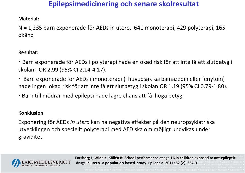 Barn exponerade för AEDs i monoterapi (i huvudsak karbamazepin eller fenytoin) hade ingen ökad risk för att inte få ett slutbetyg i skolan OR 1.19 (95% CI 0.79 1.80).