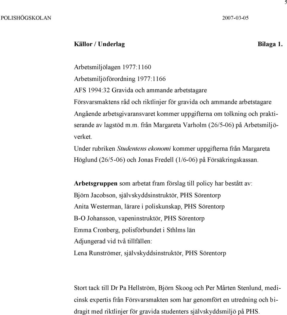 arbetsgivaransvaret kommer uppgifterna om tolkning och praktiserande av lagstöd m.m. från Margareta Varholm (26/5-06) på Arbetsmiljöverket.