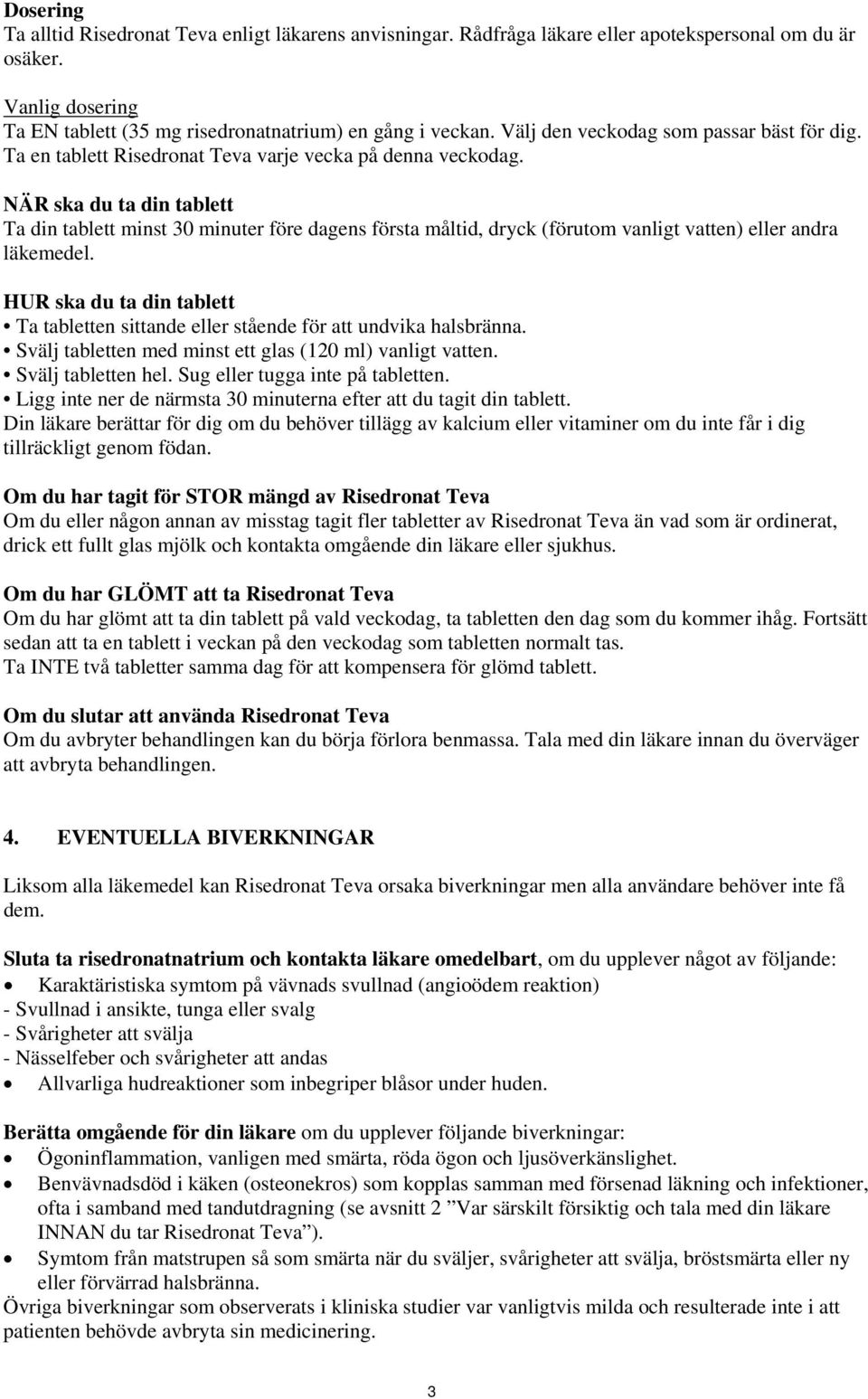 NÄR ska du ta din tablett Ta din tablett minst 30 minuter före dagens första måltid, dryck (förutom vanligt vatten) eller andra läkemedel.