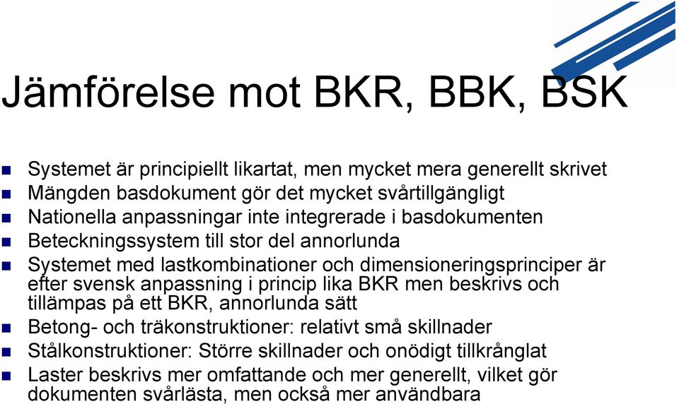 dimensioneringsprinciper är efter svensk anpassning i princip lika BKR men beskrivs och tillämpas på ett BKR, annorlunda sätt Betong- och träkonstruktioner: