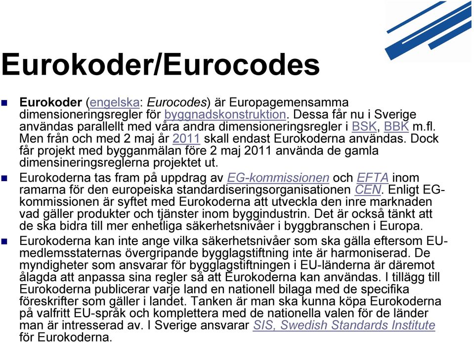 Dock får projekt med bygganmälan före 2 maj 2011 använda de gamla dimensineringsreglerna projektet ut.