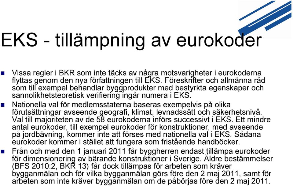 Nationella val för medlemsstaterna baseras exempelvis på olika förutsättningar avseende geografi, klimat, levnadssätt och säkerhetsnivå.