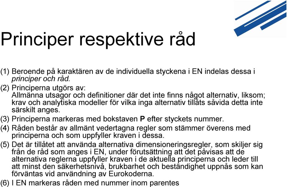 anges. (3) Principerna markeras med bokstaven P efter styckets nummer. (4) Råden består av allmänt vedertagna regler som stämmer överens med principerna och som uppfyller kraven i dessa.