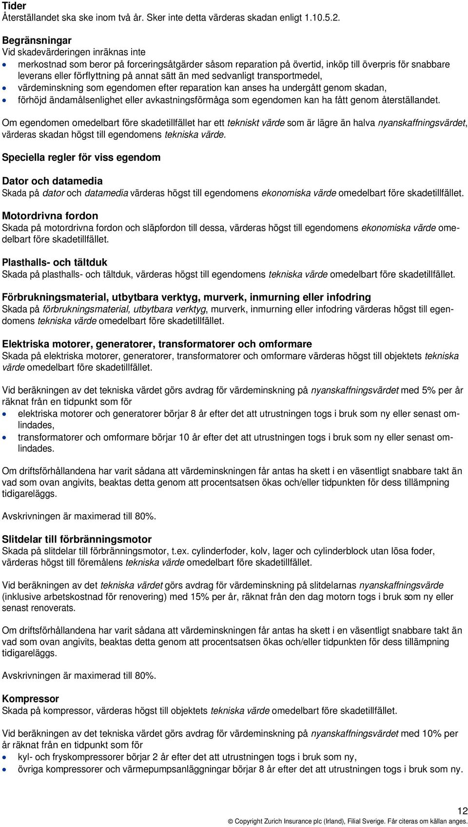 med sedvanligt transportmedel, värdeminskning som egendomen efter reparation kan anses ha undergått genom skadan, förhöjd ändamålsenlighet eller avkastningsförmåga som egendomen kan ha fått genom